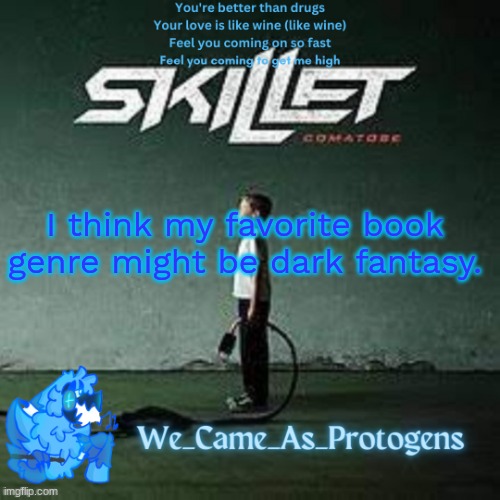 Best Skillet album temp | I think my favorite book genre might be dark fantasy. | image tagged in best skillet album temp | made w/ Imgflip meme maker