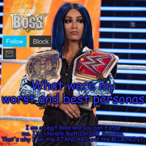 Sasha Banks template V2 | What were my worst and best personas | image tagged in sasha banks template v2 | made w/ Imgflip meme maker