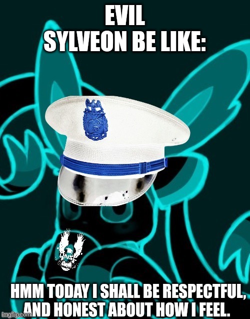 Sylveon unsc | EVIL SYLVEON BE LIKE:; HMM TODAY I SHALL BE RESPECTFUL, AND HONEST ABOUT HOW I FEEL. | image tagged in sylveon unsc | made w/ Imgflip meme maker