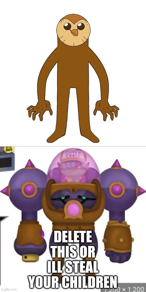 DELETE THIS OR ILL STEAL YOU | DELETE THIS OR ILL STEAL YOUR CHILDREN | image tagged in snorse power | made w/ Imgflip meme maker