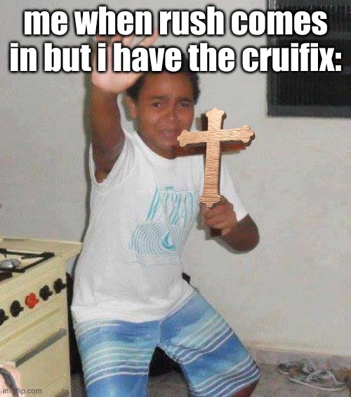 BE GONE S U C K ! |  me when rush comes in but i have the cruifix: | image tagged in kid with cross,doors,roblox,cross | made w/ Imgflip meme maker