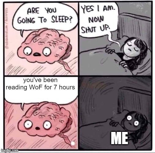 insomnia brain can't sleep blank | you've been reading WoF for 7 hours ME | image tagged in insomnia brain can't sleep blank | made w/ Imgflip meme maker