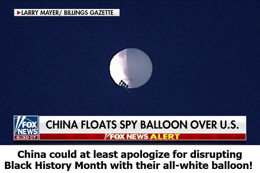 Chinese Demonstrate Their Racism by Flying All White Spy Balloon Over Montana! | image tagged in chinese,racists,racism,black history month,chicoms,shitpost | made w/ Imgflip meme maker