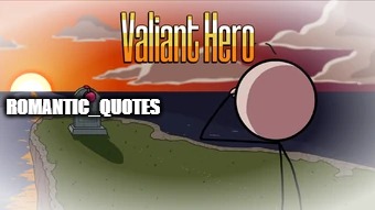 Valiant Hero | ROMANTIC_QUOTES | image tagged in valiant hero | made w/ Imgflip meme maker