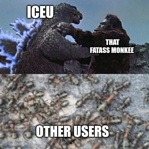 Average fun stream meme | ICEU; THAT FATASS MONKEE; OTHER USERS | image tagged in king kong vs godzilla,im the monkee,lol | made w/ Imgflip meme maker