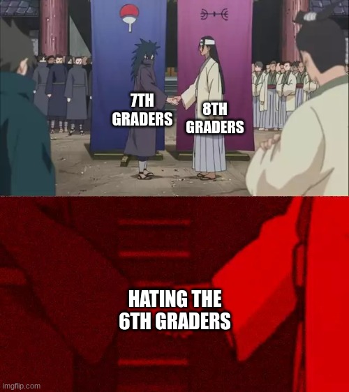 my school in a nutshell | 8TH GRADERS; 7TH GRADERS; HATING THE 6TH GRADERS | image tagged in naruto handshake meme template | made w/ Imgflip meme maker
