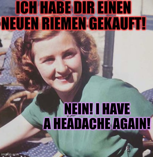 ICH HABE DIR EINEN NEUEN RIEMEN GEKAUFT! NEIN! I HAVE A HEADACHE AGAIN! | made w/ Imgflip meme maker