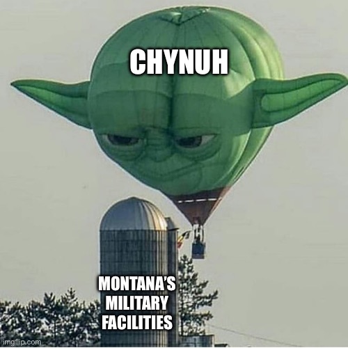 Meanwhile Chynuh came for a visit | CHYNUH; MONTANA’S MILITARY FACILITIES | image tagged in yoda balloon,china | made w/ Imgflip meme maker