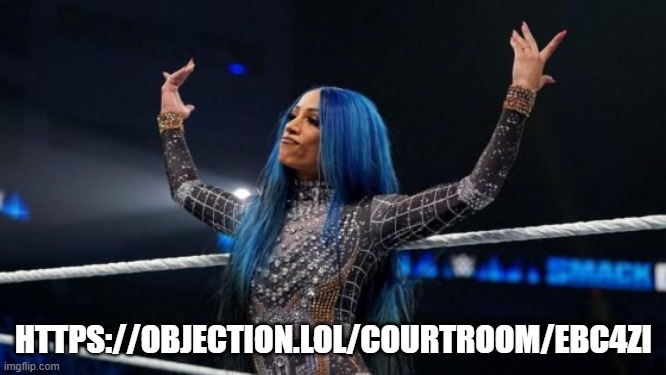 https://objection.lol/courtroom/ebc4zi | HTTPS://OBJECTION.LOL/COURTROOM/EBC4ZI | image tagged in sasha banks | made w/ Imgflip meme maker