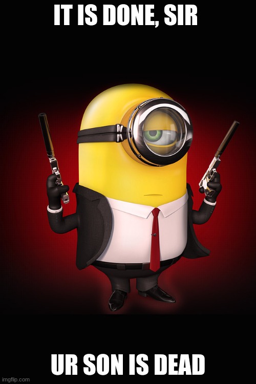 Minion Hitman | IT IS DONE, SIR; UR SON IS DEAD | image tagged in minion hitman | made w/ Imgflip meme maker