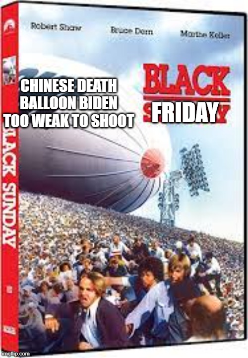 kucmander in chief | CHINESE DEATH BALLOON BIDEN TOO WEAK TO SHOOT; FRIDAY | image tagged in memes | made w/ Imgflip meme maker