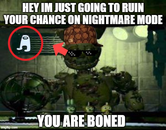 FNAF Springtrap in window | HEY IM JUST GOING TO RUIN YOUR CHANCE ON NIGHTMARE MODE; YOU ARE BONED | image tagged in fnaf springtrap in window | made w/ Imgflip meme maker
