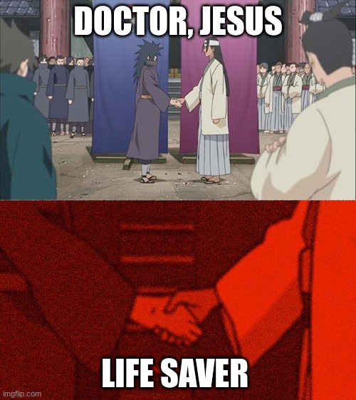 Handshake Between Madara and Hashirama | DOCTOR, JESUS; LIFE SAVER | image tagged in handshake between madara and hashirama | made w/ Imgflip meme maker