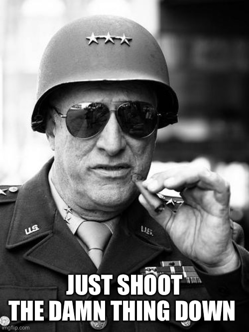 The military needs to grow a pair and defend the country. | JUST SHOOT THE DAMN THING DOWN | image tagged in gen george patton,chinese,spy balloon | made w/ Imgflip meme maker