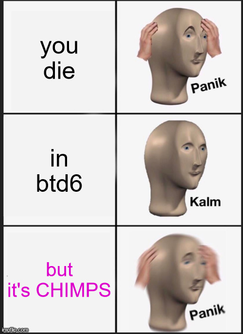 Panik Kalm Panik | you die; in btd6; but it's CHIMPS | image tagged in memes,panik kalm panik | made w/ Imgflip meme maker