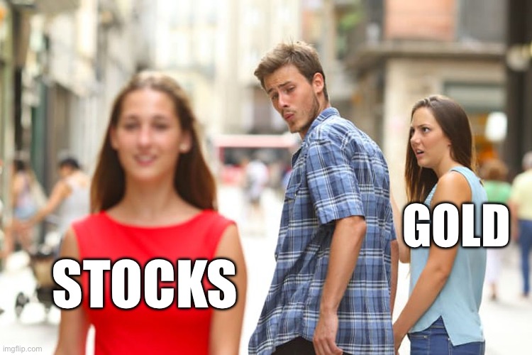 Stocks vs gold | GOLD; STOCKS | image tagged in memes,distracted boyfriend,stocks,gold,investing | made w/ Imgflip meme maker