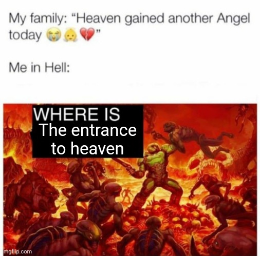 Me in hell: | The entrance to heaven | image tagged in me in hell | made w/ Imgflip meme maker