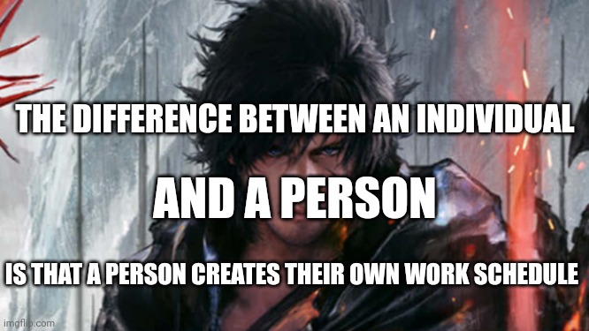 Social Caste Striation in America |  THE DIFFERENCE BETWEEN AN INDIVIDUAL; AND A PERSON; IS THAT A PERSON CREATES THEIR OWN WORK SCHEDULE | image tagged in jobs,rules,code,warriors,path | made w/ Imgflip meme maker