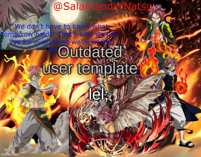 outdated | Outdated user template; lel; | image tagged in salamandernatsu user template,outdated,natsu | made w/ Imgflip meme maker