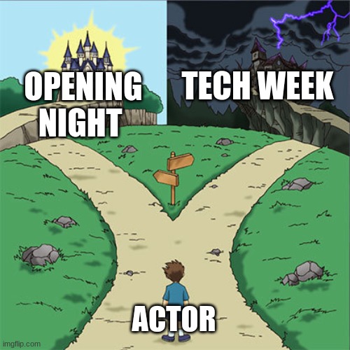 Two Paths | TECH WEEK; OPENING NIGHT; ACTOR | image tagged in two paths | made w/ Imgflip meme maker