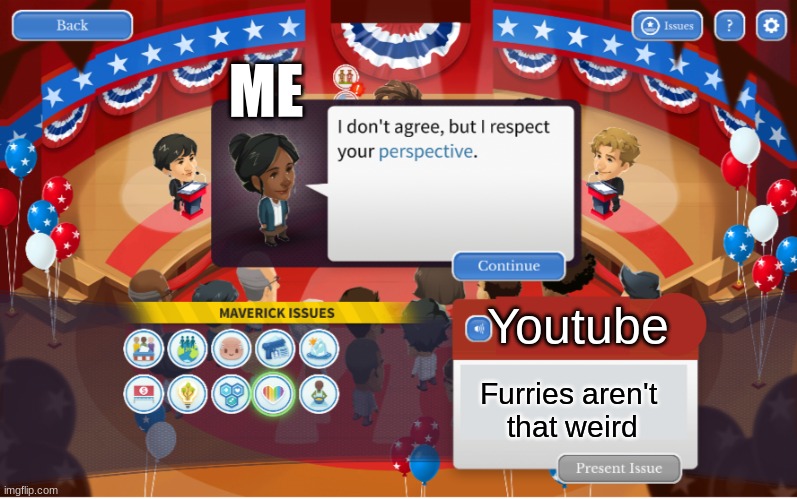 youtube keeps recommending me furry videos help | ME; Youtube; Furries aren't 
that weird | image tagged in i don't agree but i recognize your perspective | made w/ Imgflip meme maker
