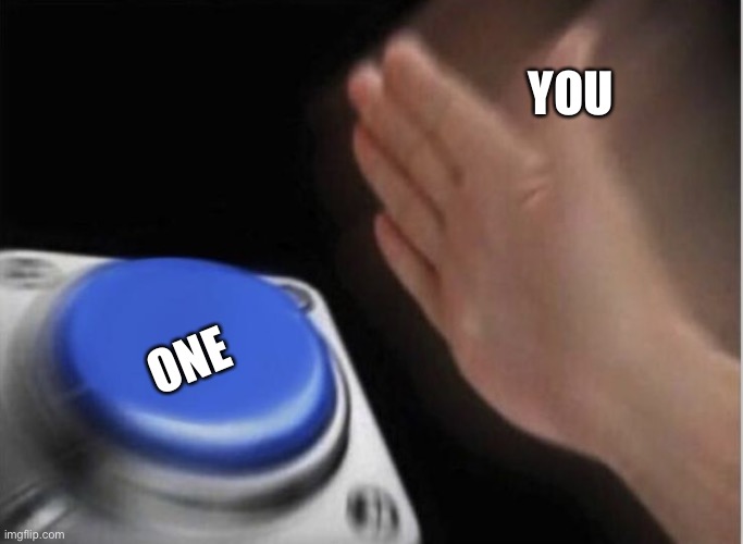 slap that button | YOU ONE | image tagged in slap that button | made w/ Imgflip meme maker