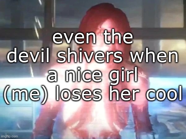 idfk | even the devil shivers when a nice girl (me) loses her cool | made w/ Imgflip meme maker