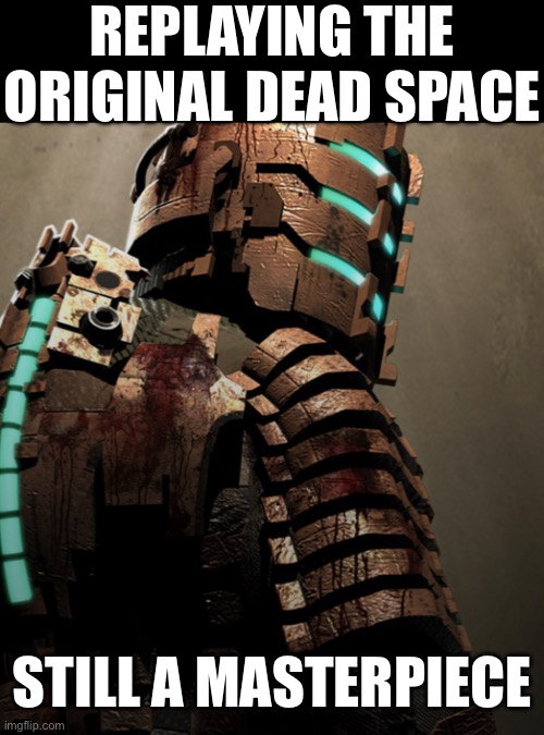 10 chapters in | REPLAYING THE ORIGINAL DEAD SPACE; STILL A MASTERPIECE | made w/ Imgflip meme maker