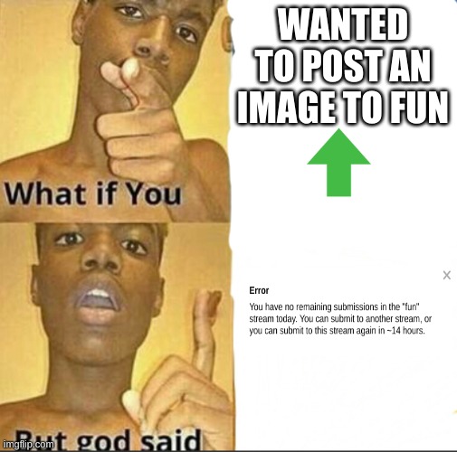 bruh | WANTED TO POST AN IMAGE TO FUN | image tagged in what if you-but god said,oh wow are you actually reading these tags,relateable | made w/ Imgflip meme maker