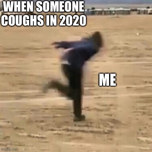 2020 be like | WHEN SOMEONE COUGHS IN 2020; ME | image tagged in naruto run | made w/ Imgflip meme maker