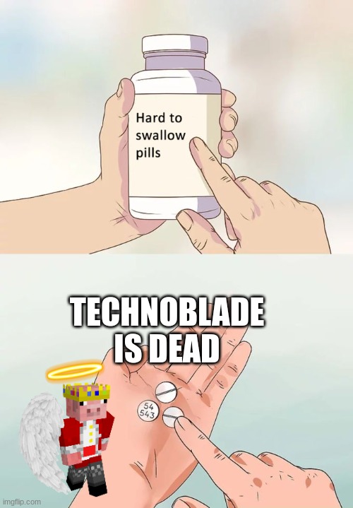Rest in Peace Technoblade | TECHNOBLADE IS DEAD | image tagged in memes,hard to swallow pills,rip | made w/ Imgflip meme maker