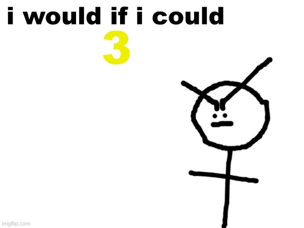 i would if i could 3 | made w/ Imgflip meme maker