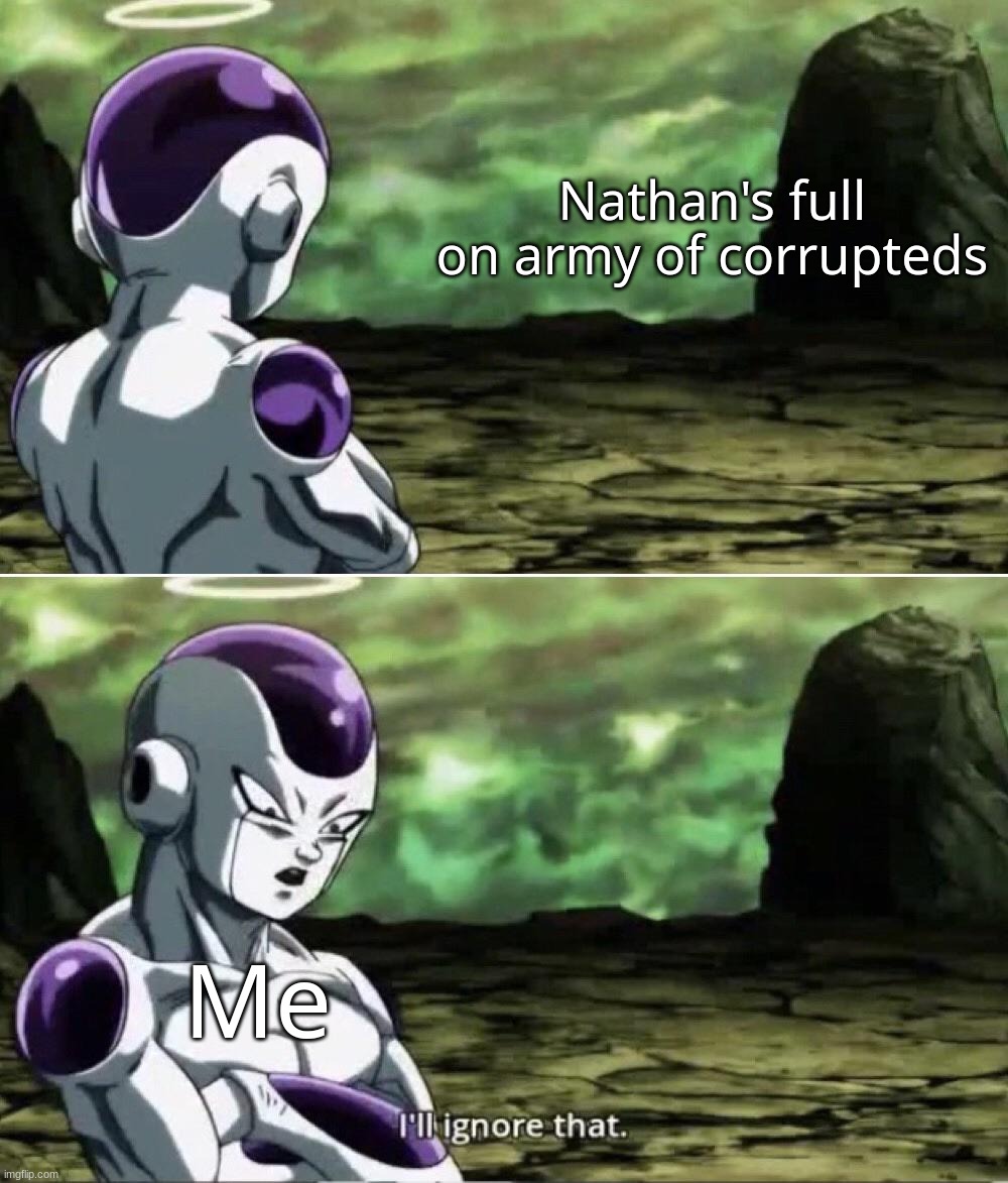 (FYI Nathan isn't my oc, but the creator has allowed me to use the oc. And Chainstopper is apart of his army-) Don't want things | Nathan's full on army of corrupteds; Me | made w/ Imgflip meme maker