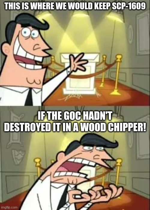 It was a really nice chair | THIS IS WHERE WE WOULD KEEP SCP-1609; IF THE GOC HADN'T DESTROYED IT IN A WOOD CHIPPER! | image tagged in memes,this is where i'd put my trophy if i had one | made w/ Imgflip meme maker