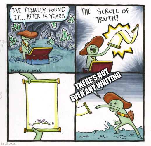 Please comment i am lonely :( | THERE'S NOT EVEN ANY WRITING | image tagged in memes,the scroll of truth | made w/ Imgflip meme maker