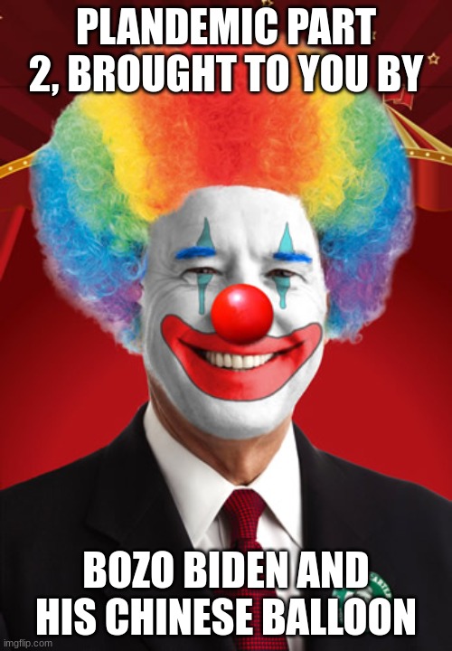 PLANDEMIC PART 2, BROUGHT TO YOU BY; BOZO BIDEN AND HIS CHINESE BALLOON | made w/ Imgflip meme maker