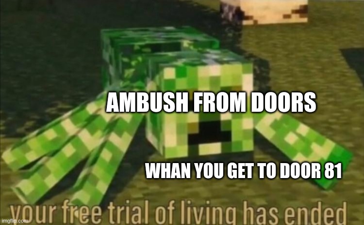 OH GOD PLZ DONT | AMBUSH FROM DOORS; WHAN YOU GET TO DOOR 81 | image tagged in your free trial of living has ended | made w/ Imgflip meme maker