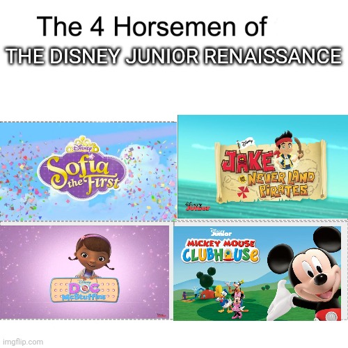 The Disney Junior Renaissance was Awesome. | THE DISNEY JUNIOR RENAISSANCE | image tagged in four horsemen | made w/ Imgflip meme maker