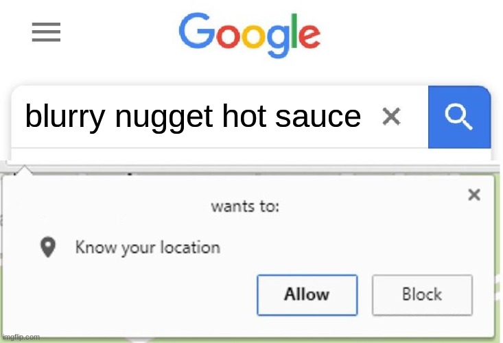 Wants to know your location | blurry nugget hot sauce | image tagged in wants to know your location | made w/ Imgflip meme maker