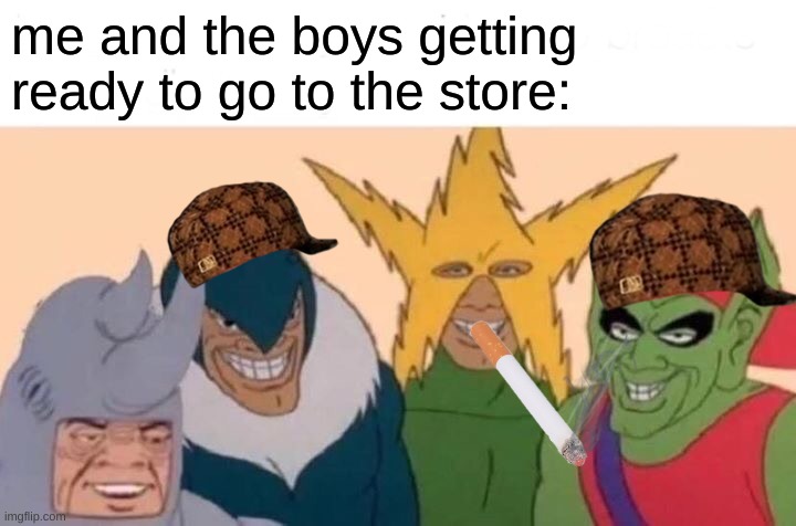 title | me and the boys getting ready to go to the store: | image tagged in memes,me and the boys | made w/ Imgflip meme maker