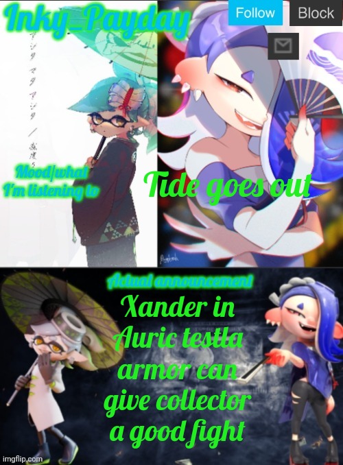 Reasoning in comments | Tide goes out; Xander in Auric testla armor can give collector a good fight | image tagged in inky_payday marie and shiver announcement template | made w/ Imgflip meme maker