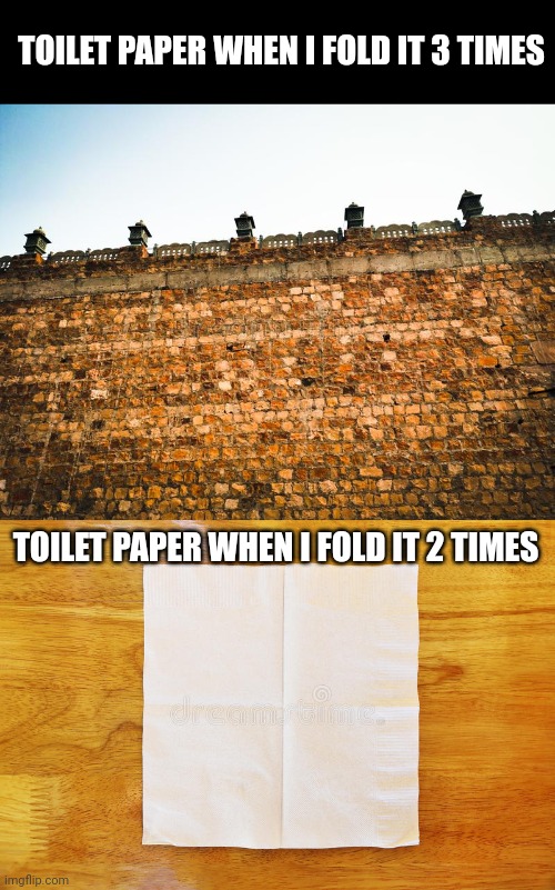 Meme number FOUR HUNDRED | TOILET PAPER WHEN I FOLD IT 3 TIMES; TOILET PAPER WHEN I FOLD IT 2 TIMES | image tagged in toilet paper,brick wall,annoying,relatable,so true memes,memes | made w/ Imgflip meme maker