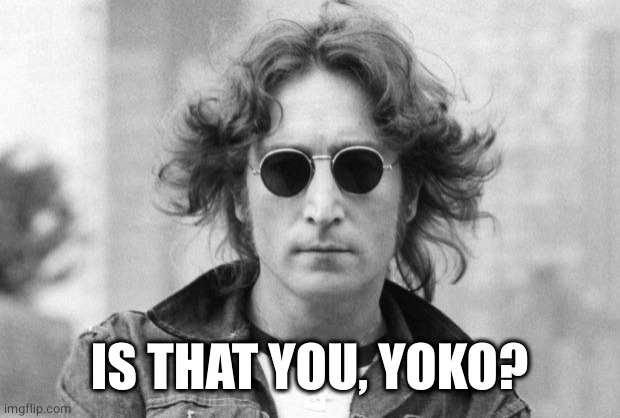 John Lennon | IS THAT YOU, YOKO? | image tagged in john lennon | made w/ Imgflip meme maker