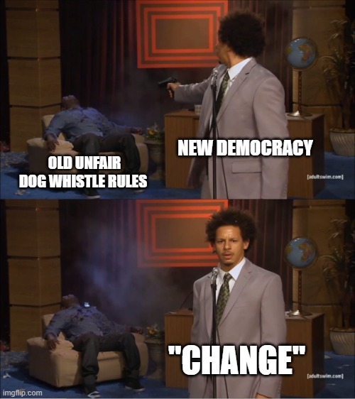 Who Killed Hannibal | NEW DEMOCRACY; OLD UNFAIR DOG WHISTLE RULES; "CHANGE" | image tagged in memes,who killed hannibal | made w/ Imgflip meme maker
