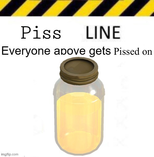 Piss line | image tagged in piss line | made w/ Imgflip meme maker