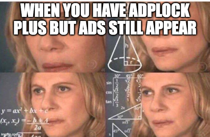 this happens to me | WHEN YOU HAVE ADPLOCK PLUS BUT ADS STILL APPEAR | image tagged in math lady/confused lady,memes | made w/ Imgflip meme maker