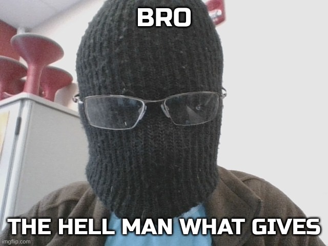 Blurry-nugget-hot-sauce | BRO THE HELL MAN WHAT GIVES | image tagged in blurry-nugget-hot-sauce | made w/ Imgflip meme maker