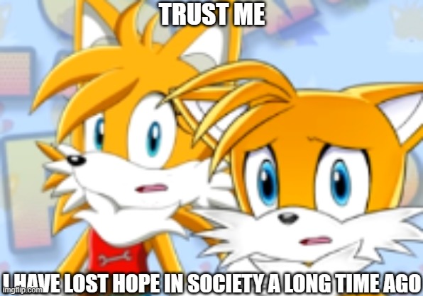 TRUST ME I HAVE LOST HOPE IN SOCIETY A LONG TIME AGO | made w/ Imgflip meme maker