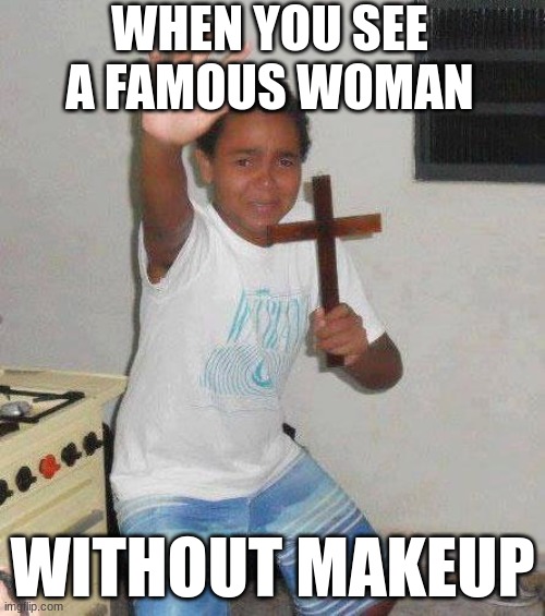they look so different | WHEN YOU SEE A FAMOUS WOMAN; WITHOUT MAKEUP | image tagged in kid with cross,diablo,devil,famous,without makeup,memes | made w/ Imgflip meme maker