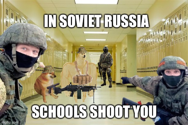 I’m Soviet Russia, schools shoot back | IN SOVIET RUSSIA; SCHOOLS SHOOT YOU | image tagged in school shooting,in soviet russia,mass shooting,memes | made w/ Imgflip meme maker
